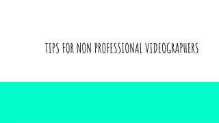 Tips for Non Professional Videographers