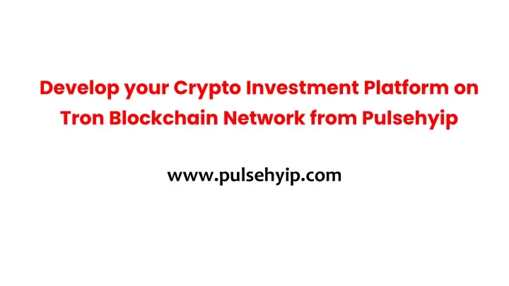 develop your crypto investment platform on tron blockchain network from pulsehyip