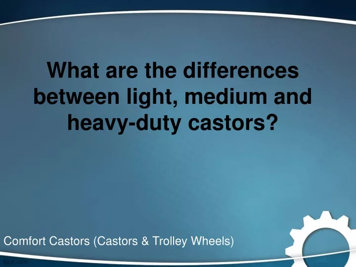 what are the differences between light medium and heavy duty castors