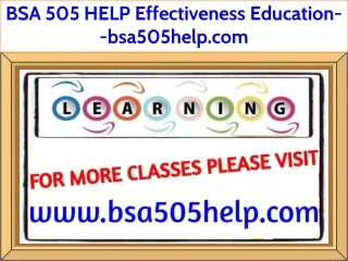 BSA 505 HELP Effectiveness Education--bsa505help.com
