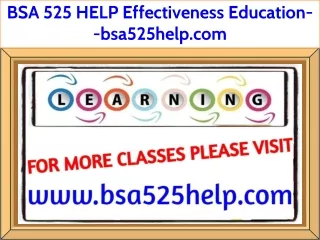 bsa 525 help effectiveness education bsa525help