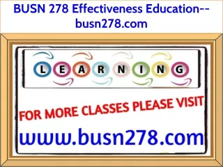 BUSN 278 Effectiveness Education--busn278.com