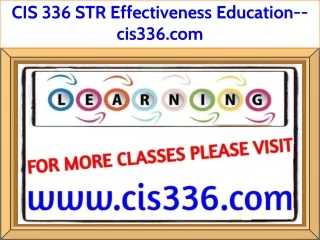 CIS 336 STR Effectiveness Education--cis336.com