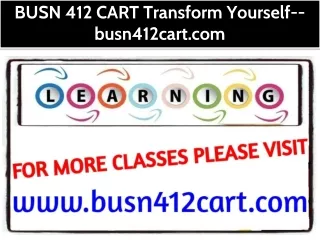 BUSN 412 CART Transform Yourself--busn412cart.com