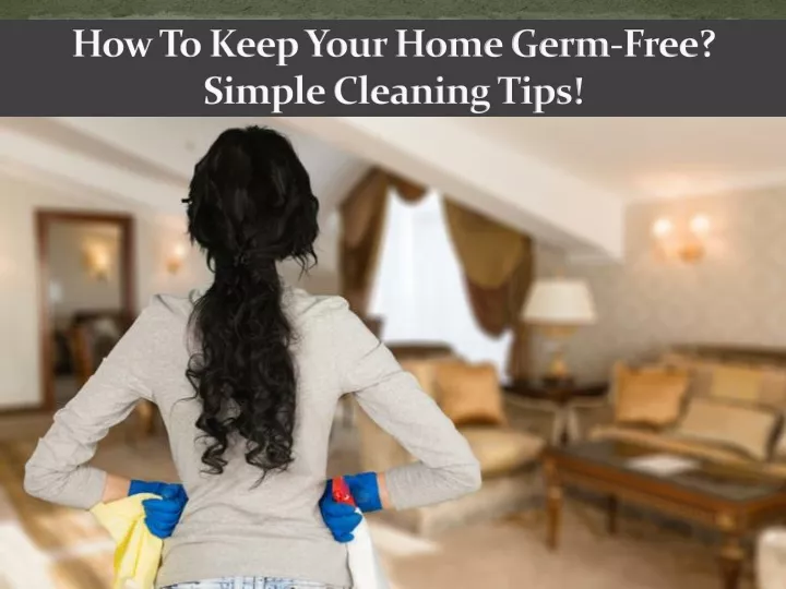 how to keep your home germ free simple cleaning tips