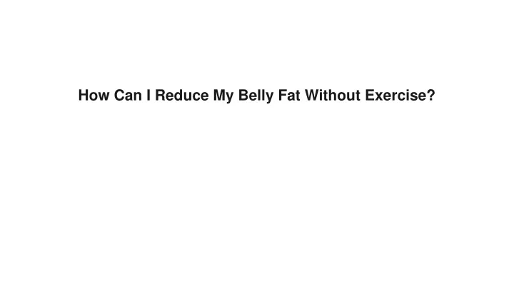 how can i reduce my belly fat without exercise
