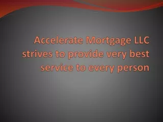 Accelerate Mortgage LLC strives to provide very best service to every person