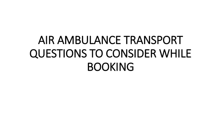 air ambulance transport questions to consider while booking