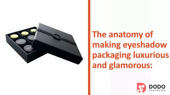 the anatomy of making eyeshadow packaging luxurious and glamorous