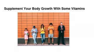 supplement your body growth with some vitamins