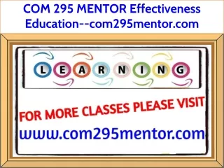 COM 295 MENTOR Effectiveness Education--com295mentor.com