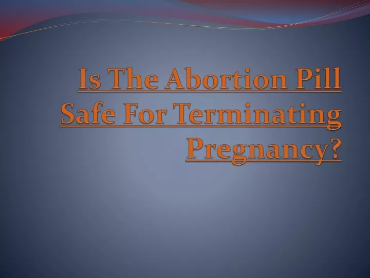 is the abortion pill safe for terminating pregnancy