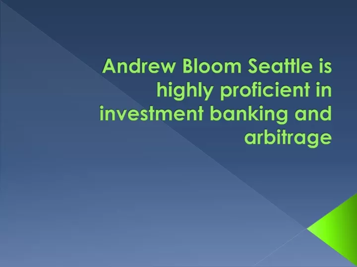 andrew bloom seattle is highly proficient in investment banking and arbitrage