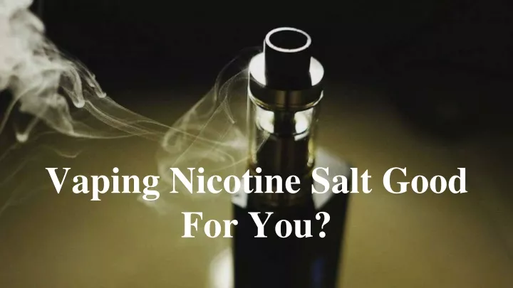 vaping nicotine salt good for you