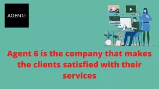 Agent 6 is the company that makes the clients satisfied with their services