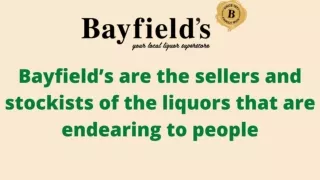 Bayfield’s are the sellers and stockists of the liquors that are endearing to people