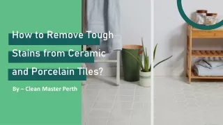 How to Remove Tough Stains from Ceramic and Porcelain Tiles?