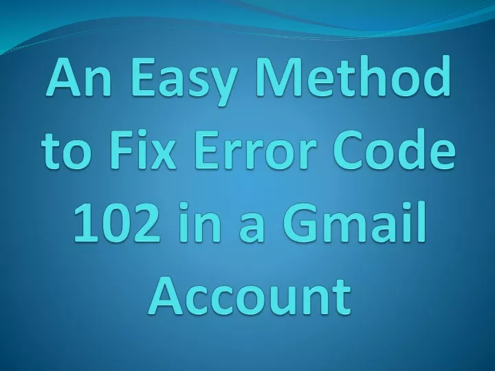 an easy method to fix error code 102 in a gmail account
