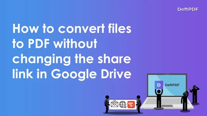 how to convert files to pdf without changing the share link in google drive