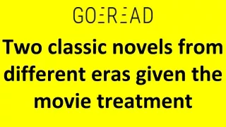 Two classic novels from different eras given the movie treatment