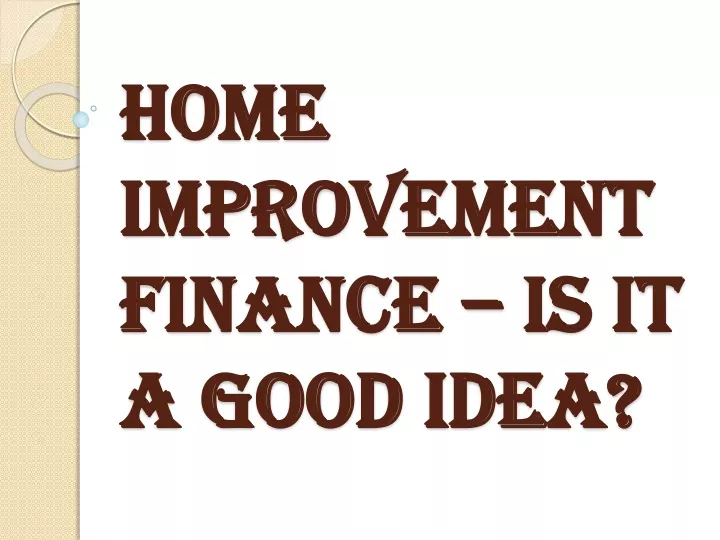 home improvement finance is it a good idea