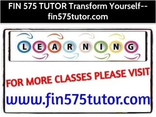 FIN 575 TUTOR Transform Yourself--fin575tutor.com