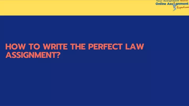 how to write the perfect law assignment