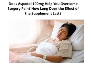 Does Aspadol 100mg Help You Overcome Surgery Pain? How Long Does the Effect of the Supplement Last?