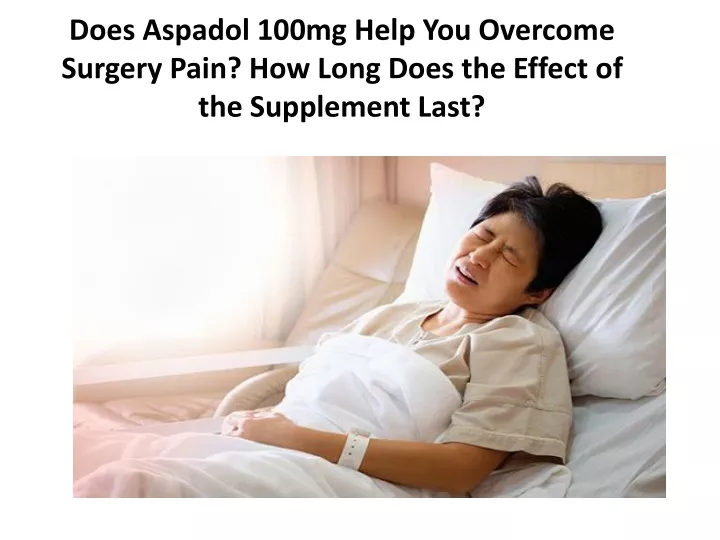 does aspadol 100mg help you overcome surgery pain how long does the effect of the supplement last