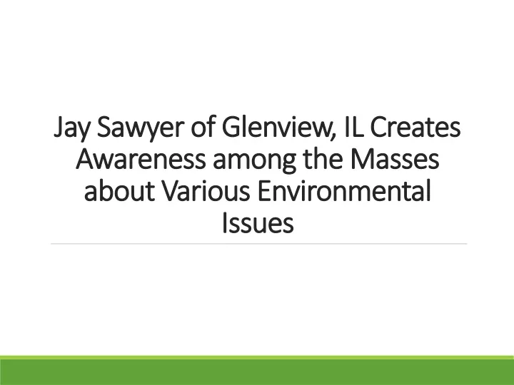 jay sawyer of glenview il creates awareness among the masses about various environmental issues