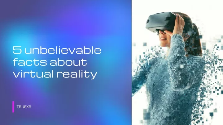 5 unbelievable facts about virtual reality