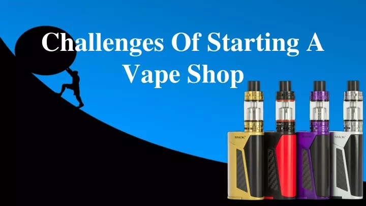 challenges of starting a vape shop