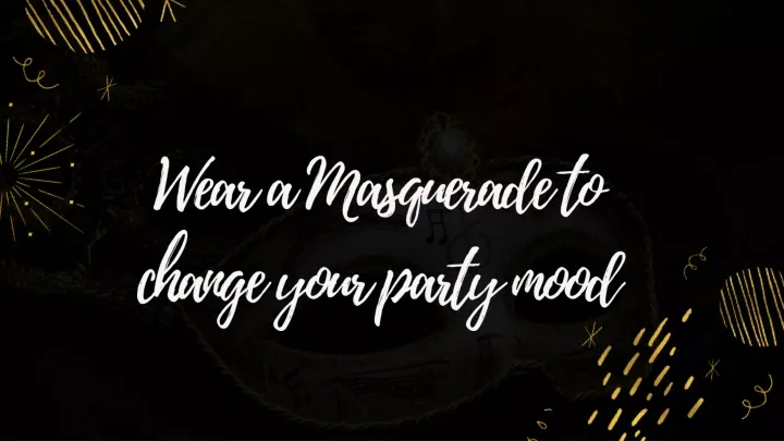 wear a masquerade to change your party mood