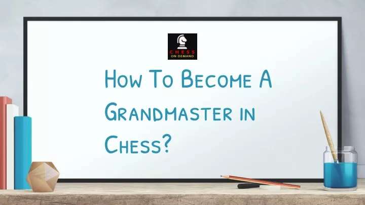 how to become a grandmaster in chess