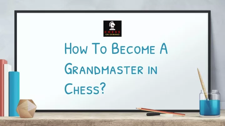 PPT - How To Become A Grandmaster In Chess? PowerPoint Presentation ...