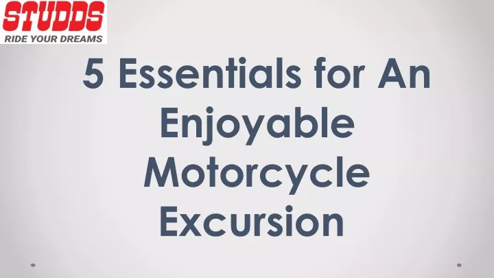 5 essentials for an enjoyable motorcycle excursion