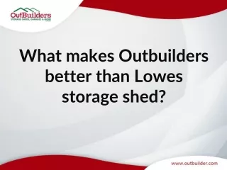 What makes Outbuilders better than Lowes storage shed?