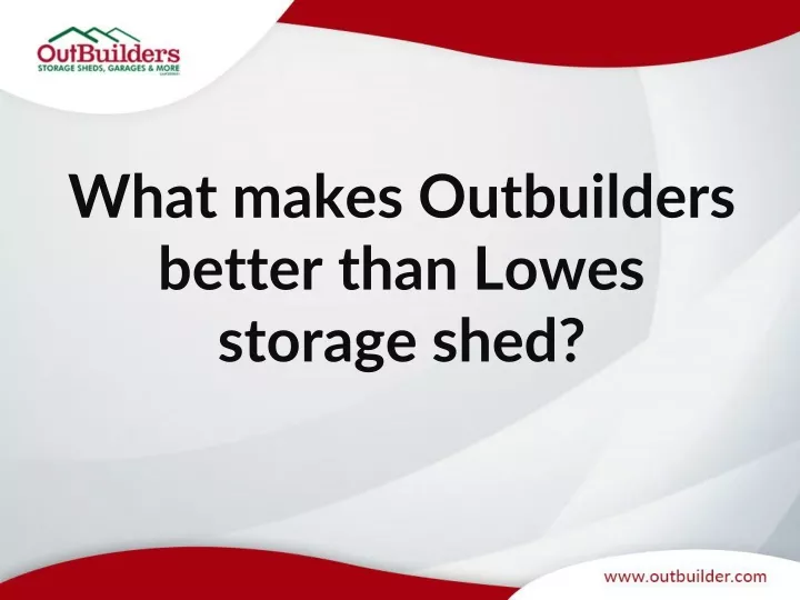 what makes outbuilders better than lowes storage