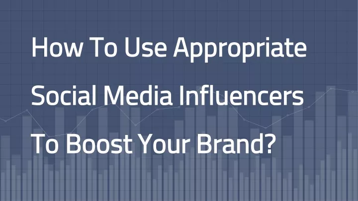 PPT - How To Use Appropriate Social Media Influencers To Boost Your ...