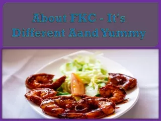 About FKC - It's  Different Aand Yummy
