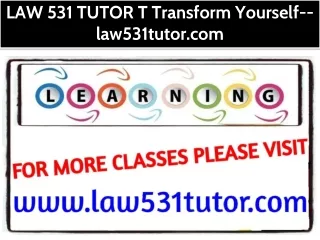 LAW 531 TUTOR T Transform Yourself--law531tutor.com