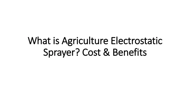 what is agriculture electrostatic sprayer cost benefits