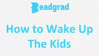 How to Wake Up The Kids