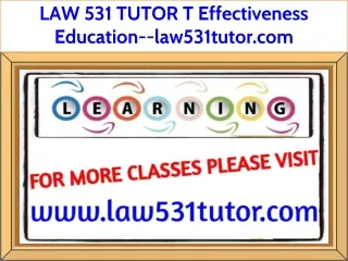 LAW 531 TUTOR T Effectiveness Education--law531tutor.com