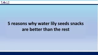 5 reasons why water lily seeds snacks are better