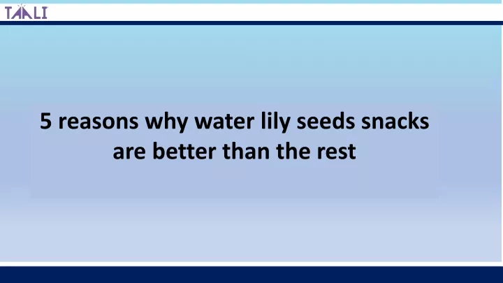 5 reasons why water lily seeds snacks are better