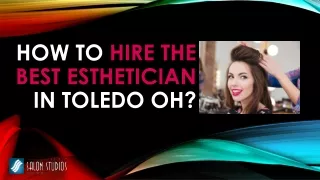 how to hire the best esthetician in toledo oh
