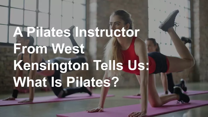 a pilates instructor from west kensington tells