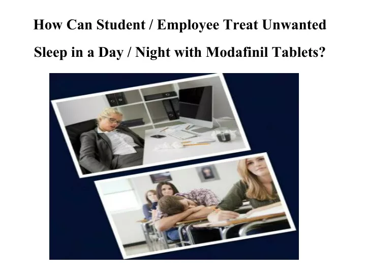how can student employee treat unwanted sleep in a day night with modafinil tablets
