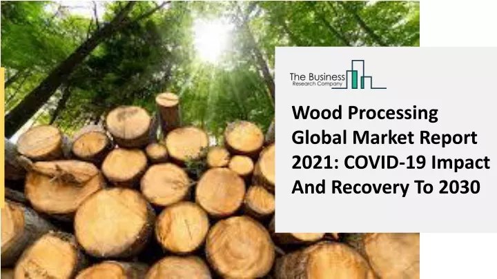 wood processing global market report 2021 covid